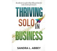 Thriving Solo in Business: Resilient Leadership Blueprint for Solo Entrepreneurs