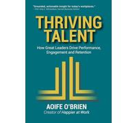 Thriving Talent: How Great Leaders Drive Performance, Engagement, and Retention (Beyond the Cubicle)
