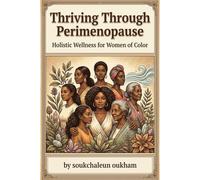 Thriving Through Perimenopause: Holistic Wellness for Women of Color: Navigate Hormonal Changes with Nutrition, Self-Care, and Cultural Insights