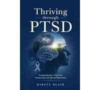Thriving through PTSD: Comprehensive Tools for Emotional and Mental Recovery