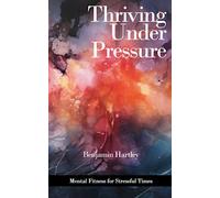 Thriving Under Pressure: Mental Fitness for Stressful Times