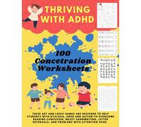 THRIVING WITH ADHD - 100 Concetration Worksheets - These Art and Logic Games are designed to help students with Dyslexia, ADHD and Autism to overcome ... confusion.: Brain Training - 100 LOGIC GAMES!