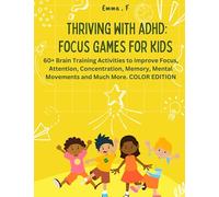 Thriving with ADHD: Focus Games for Kids: 60+ Brain Training Activities to improve Focus, Attention, Concentration, Memory, Mental Movements and Much More. COLOR EDITION