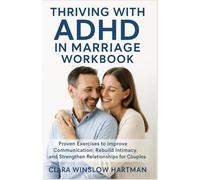 Thriving with ADHD in Marriage Workbook: Proven Exercises to Improve Communication, Rebuild Intimacy, and Strengthen Relationships for Couples