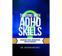 THRIVING WITH ADHD SKILLS: Enhancing Focus, Organization, and Relationships. (ADHD Empowerment Series: Unlocking Potential and Thriving)