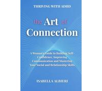 Thriving with ADHD: The Art of Connection : An ADHD Woman's Guide to Mastering Communication, Authentic Networking, and Building Relationships that Last.