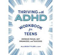 Thriving with ADHD Workbook for Teens : Improve Focus, Get Organized, and Succeed