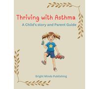 Thriving with Asthma: A Child's story and Parent Guide