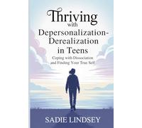 Thriving with Depersonalization-Derealization in Teens: Coping with Dissociation and Finding Your True Self