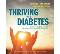 Thriving with Diabetes: Learn How to Take Charge of Your Body to Balance Your Sugars and Improve Your Lifelong Health - Featuring a 4-Step Plan for Long-Lasting Success!