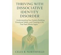 THRIVING WITH DISSOCIATIVE IDENTITY DISORDER: Understanding Your System, Building Emotional Safety, and Creating a Life That Feels Whole Again