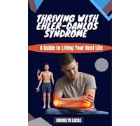 THRIVING WITH EHLERS-DANLOS SYNDROME: A Guide to Living Your Best Life