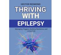 Thriving with Epilepsy: Managing Triggers, Building Resilience, and Living Fully
