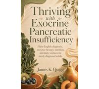 Thriving with Exocrine Pancreatic Insufficiency: Plain-English diagnosis, enzyme therapy, nutrition, and daily routines for newly diagnosed adults