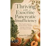 Thriving with Exocrine Pancreatic Insufficiency: Plain-English diagnosis, enzyme therapy, nutrition, and daily routines for newly diagnosed adults