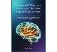 Thriving with Functional Neurological Disorder workbook for Women: A Supportive Guide to Understanding FND and Navigating Symptoms