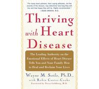 Thriving With Heart Disease: The Leading Authority on the Emotional Effects of Heart Disease Tells You and Your Family How to Heal and Reclaim Your Lives