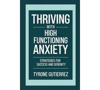 Thriving With High Functioning Anxiety: Strategies For Success and Serenity