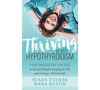 Thriving with Hypothyroidism: The Holistic Guide to Losing Weight, Keeping It Off, and Living a Vibrant Life
