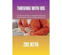 THRIVING WITH IBS: A Compassionate Guide to Understanding Symptoms, Healing Naturally, and Thriving With a Sensitive Gut