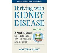 Thriving with Kidney Disease: A Practical Guide to Taking Care of Your Kidneys and Yourself (A Johns Hopkins Press Health Book)