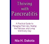 Thriving with Pancreatitis: A Practical Guide to Managing Flare Ups, Healing the Pancreas, and Living Well Every Day