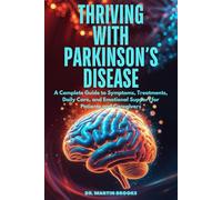 Thriving with Parkinson’s Disease: A Complete Guide to Symptoms, Treatments, Daily Care, and Emotional Support for Patients and Caregivers