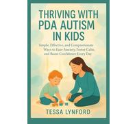 THRIVING WITH PDA AUTISM IN KIDS: Simple, Effective, and Compassionate Ways to Ease Anxiety, Foster Calm, and Boost Confidence Every Day