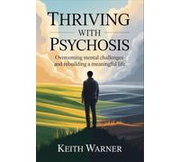 Thriving with Psychosis: Overcoming Mental Challenges and Rebuilding a Meaningful Life