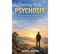 THRIVING WITH PSYCHOSIS: Practical Strategies for Recovery, Emotional Stability, and Rebuilding Daily Life