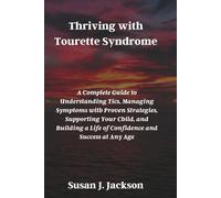 Thriving with Tourette Syndrome: A Complete Guide to Understanding Tics, Managing Symptoms with Proven Strategies, Supporting Your Child, and Building a Life of Confidence and Success at Any Age