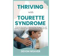 Thriving with Tourette Syndrome: A Step-by-Step Guide to Understanding, Managing Tics, and Building Confidence with Proven Behavioral & Lifestyle Tools