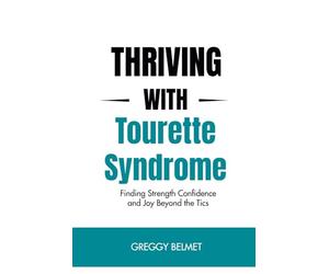 THRIVING WITH TOURETTE SYNDROME: Finding Strength Confidence and Joy Beyond the Tics