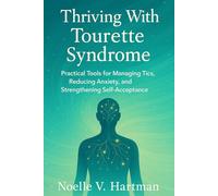 THRIVING WITH TOURETTE SYNDROME: Practical Tools for Managing Tics, Reducing Anxiety, and Strengthening Self-Acceptance
