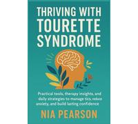 Thriving with Tourette Syndrome: Practical tools, therapy insights, and daily strategies to manage tics, reduce anxiety, and build lasting confidence