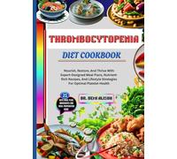 THROMBOCYTOPENIA DIET COOKBOOK: Nourish, Restore, And Thrive With Expert-Designed Meal Plans, Nutrient-Rich Recipes, And Lifestyle Strategies For Optimal Platelet Health