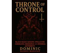 THRONE OF CONTROL: Black Magic Satanic Spells for Command, Obedience and Infernal Authority