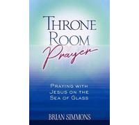 Throne Room Prayer: Praying with Jesus on the Sea of Glass: The Passion Translation