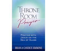 Throne Room Prayer: Praying with Jesus on the Sea of Glass: The Passion Translation