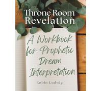 Throne Room Revelation: A Workbook for Prophetic Dream Interpretation