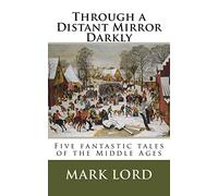 Through a Distant Mirror Darkly: Five fantastic tales of the Middle Ages (Historical Short Stories)