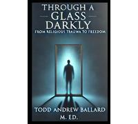Through A Glass Darkly: From Religious Trauma To Freedom