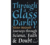 Through a Glass Darkly: Journeys through Science, Faith and Doubt - A Memoir
