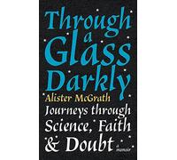 Through a Glass Darkly: Journeys through Science, Faith and Doubt - A Memoir