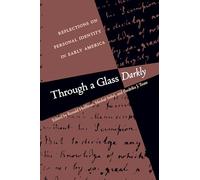 Through a Glass Darkly: Reflections on Personal Identity in Early America (Published by the Omohundro Institute of Early American History and Culture and the University of North Carolina Press)