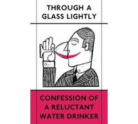 Through a Glass Lightly: Confession of a Reluctant Water Drinker (The London Library)