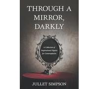 THROUGH A MIRROR, DARKLY: A Collection of Inspirational Digests for Contemplation