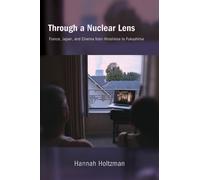 Through a Nuclear Lens : France, Japan, and Cinema from Hiroshima to Fukushima