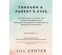 Through a Parent's Eyes An Educator's Tools for Understanding and Collaborating with Families in Special Education - Volume II: Resources and Tools ... For Educators of Children with Disabilities)