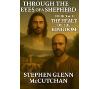 Through a Shepherd's Eyes: A Life Remembered - Jesus of Nazareth: A Novel: Book Two - The Heart of the Kingdom (Through the Eyes of a Shepherd: A Life Remembered - Jesus of Nazareth)